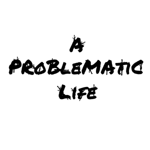 A Problematic Life